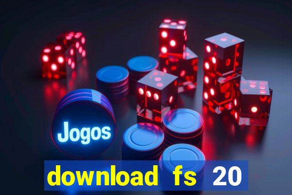 download fs 20 dinheiro infinito